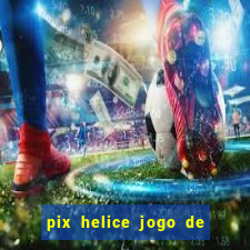 pix helice jogo de ganhar pix