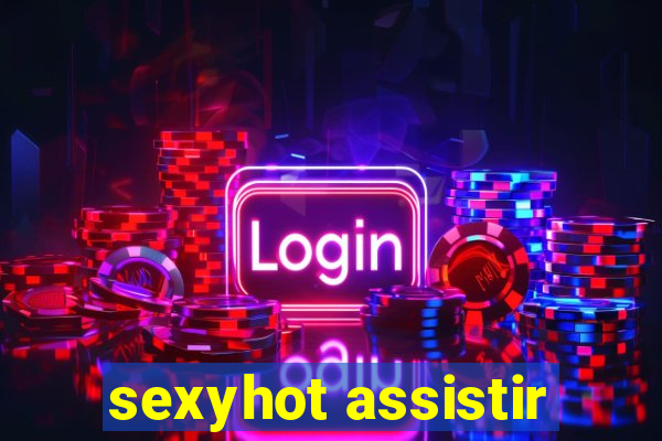 sexyhot assistir