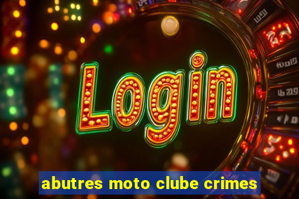 abutres moto clube crimes