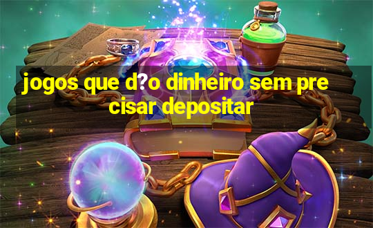 jogos que d?o dinheiro sem precisar depositar