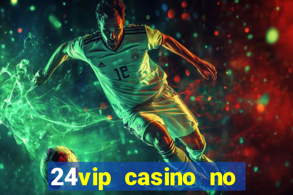 24vip casino no deposit bonus 2020