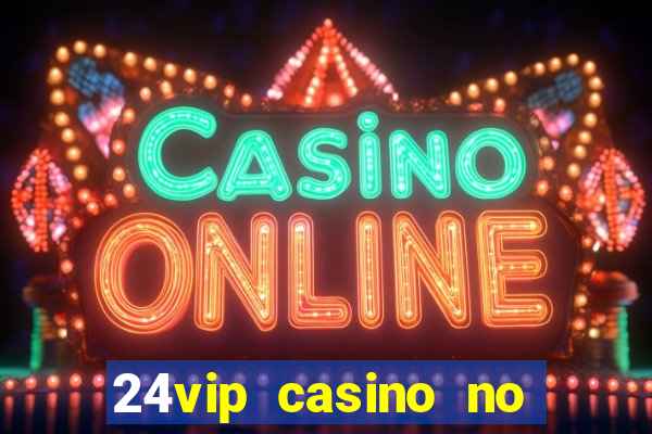 24vip casino no deposit bonus 2020