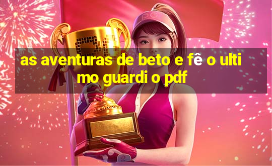 as aventuras de beto e fê o ultimo guardi o pdf