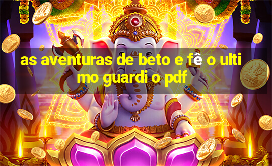 as aventuras de beto e fê o ultimo guardi o pdf