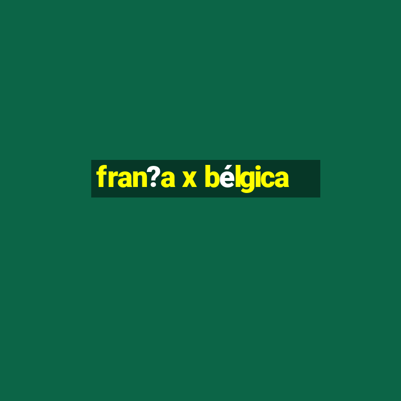 fran?a x bélgica