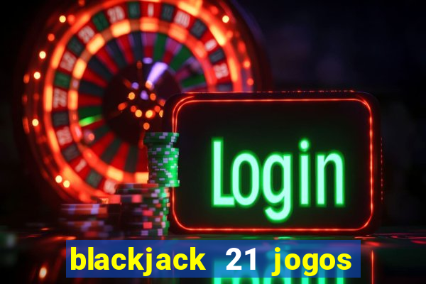 blackjack 21 jogos de cartas