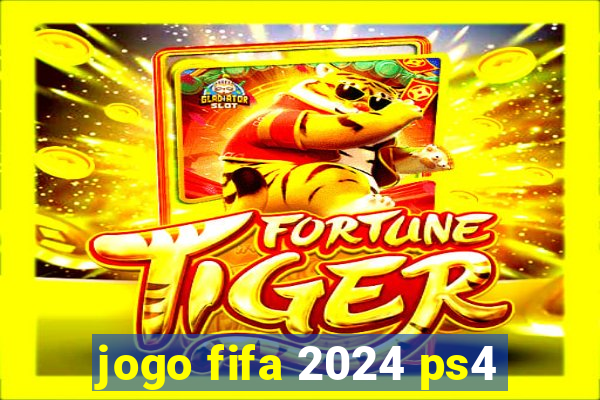 jogo fifa 2024 ps4