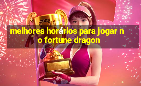 melhores horários para jogar no fortune dragon