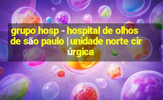 grupo hosp - hospital de olhos de são paulo | unidade norte cirúrgica