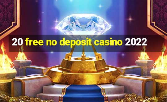 20 free no deposit casino 2022