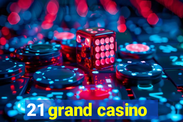 21 grand casino