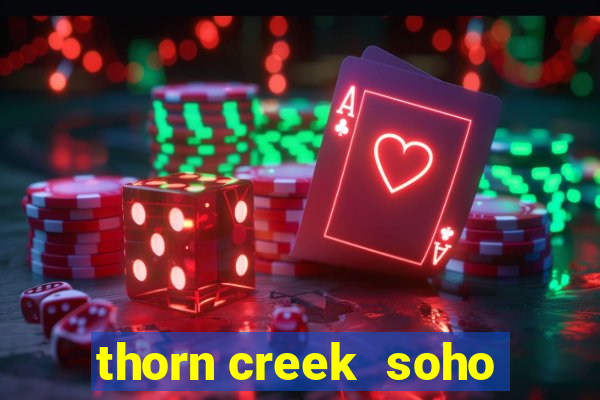 thorn creek  soho