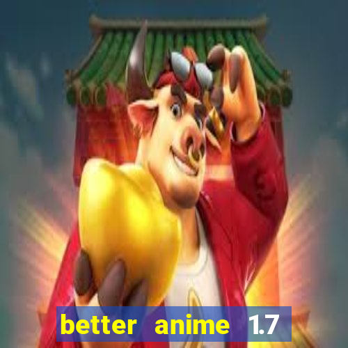 better anime 1.7 apk download