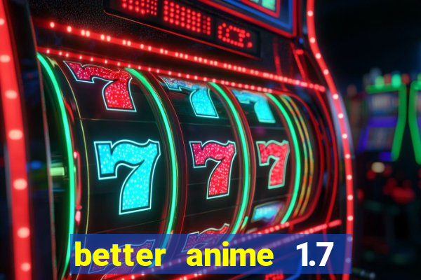 better anime 1.7 apk download