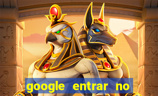 google entrar no jogo de c****