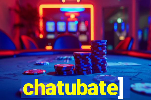 chatubate]