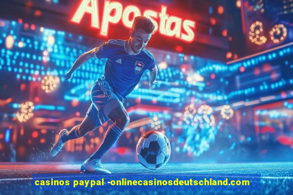 casinos paypal -onlinecasinosdeutschland.com