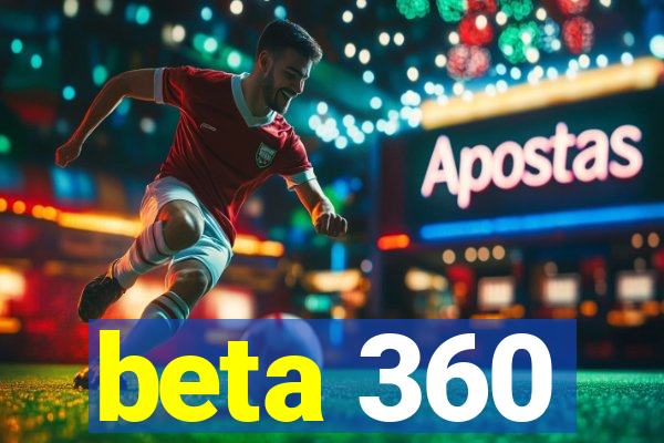 beta 360