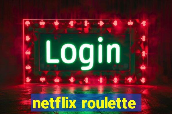 netflix roulette