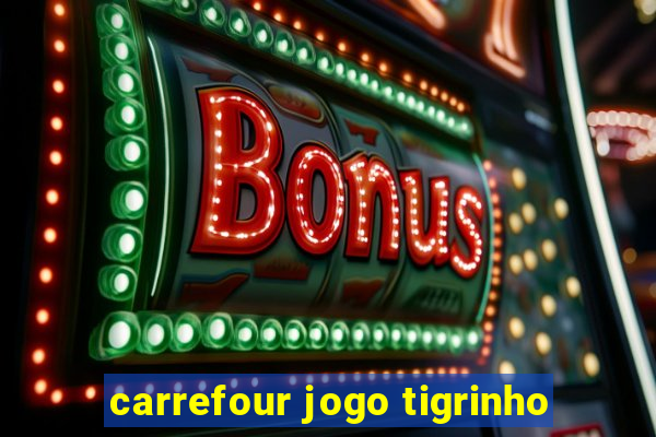 carrefour jogo tigrinho