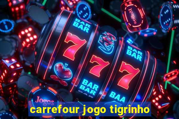 carrefour jogo tigrinho