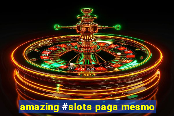 amazing #slots paga mesmo