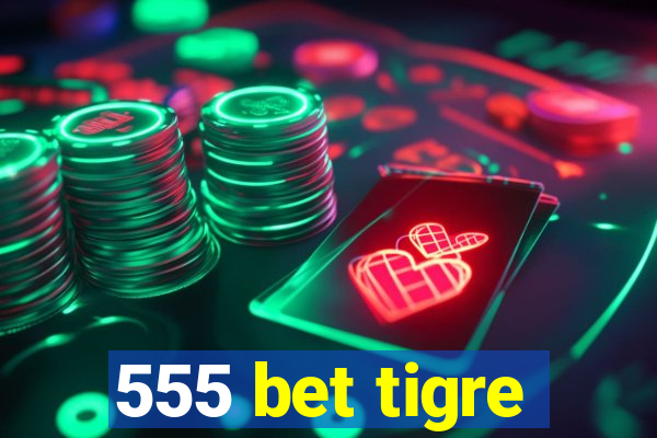 555 bet tigre