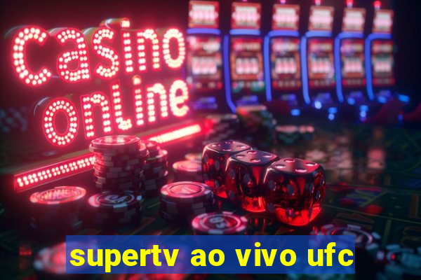 supertv ao vivo ufc