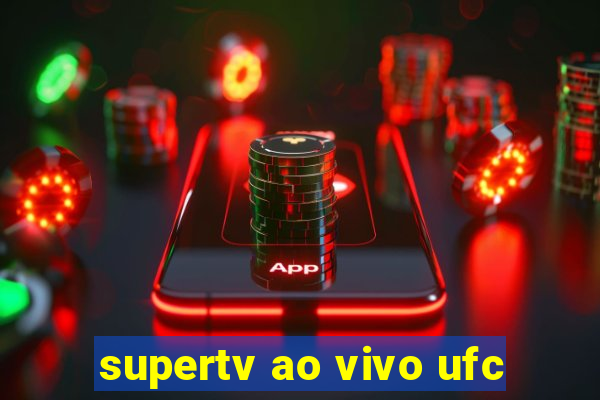 supertv ao vivo ufc