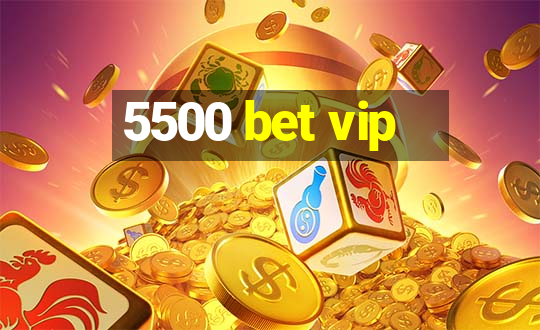 5500 bet vip