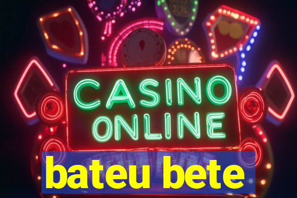 bateu bete