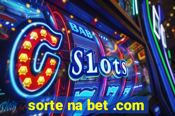 sorte na bet .com