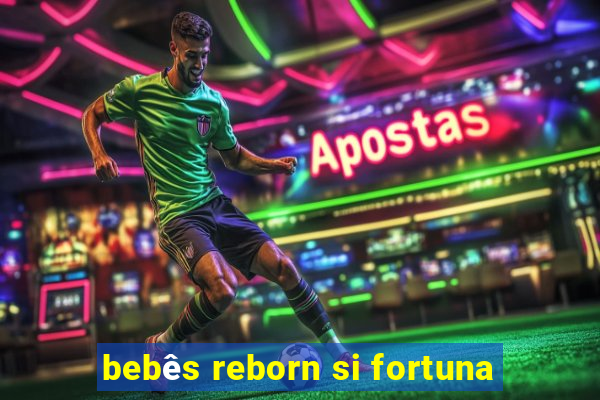 bebês reborn si fortuna