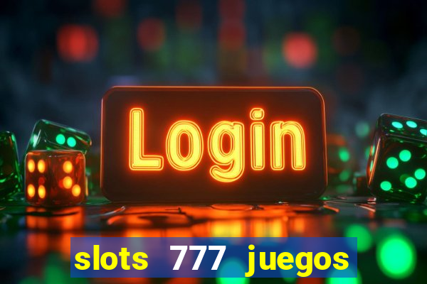 slots 777 juegos de casino