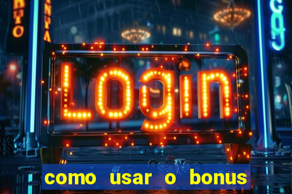 como usar o bonus na estrela bet