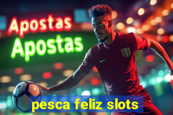 pesca feliz slots