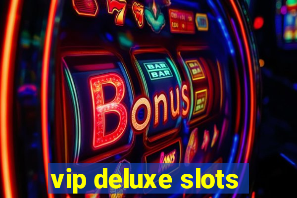 vip deluxe slots