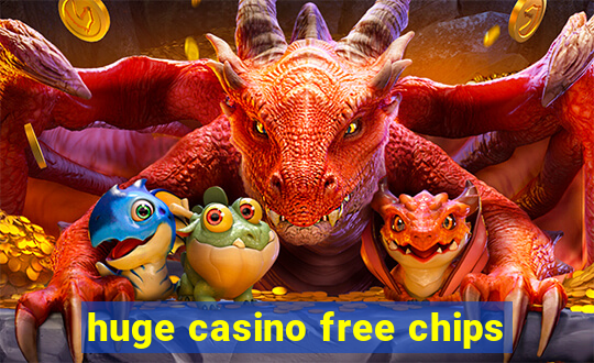 huge casino free chips