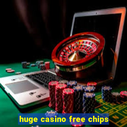 huge casino free chips