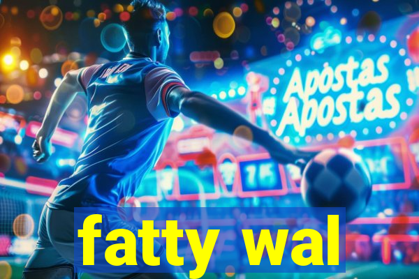 fatty wal