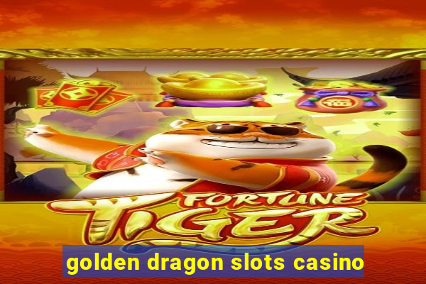 golden dragon slots casino