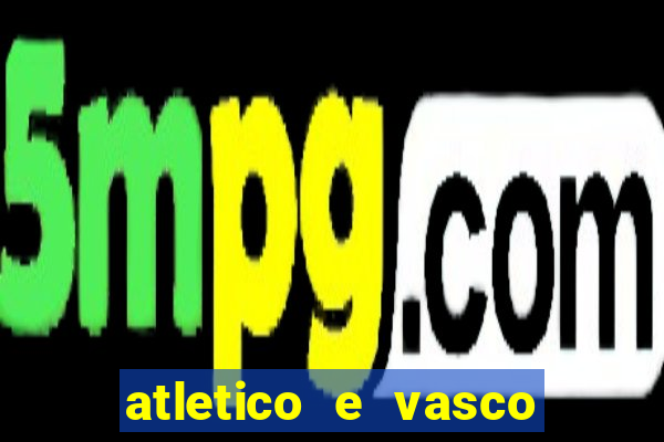 atletico e vasco onde assistir