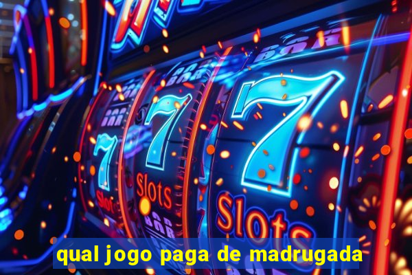 qual jogo paga de madrugada