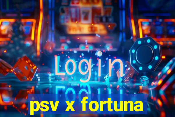 psv x fortuna