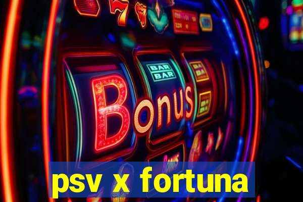 psv x fortuna