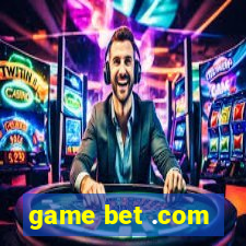 game bet .com