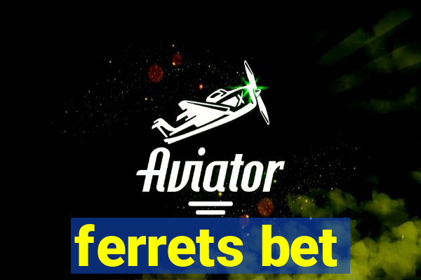 ferrets bet