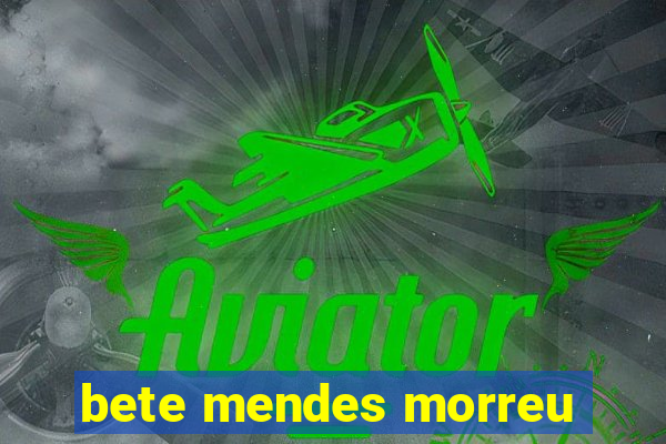 bete mendes morreu