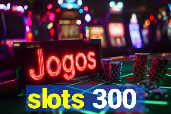 slots 300