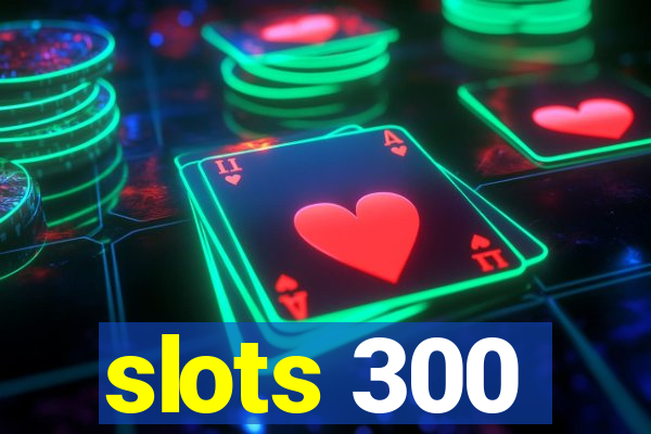 slots 300